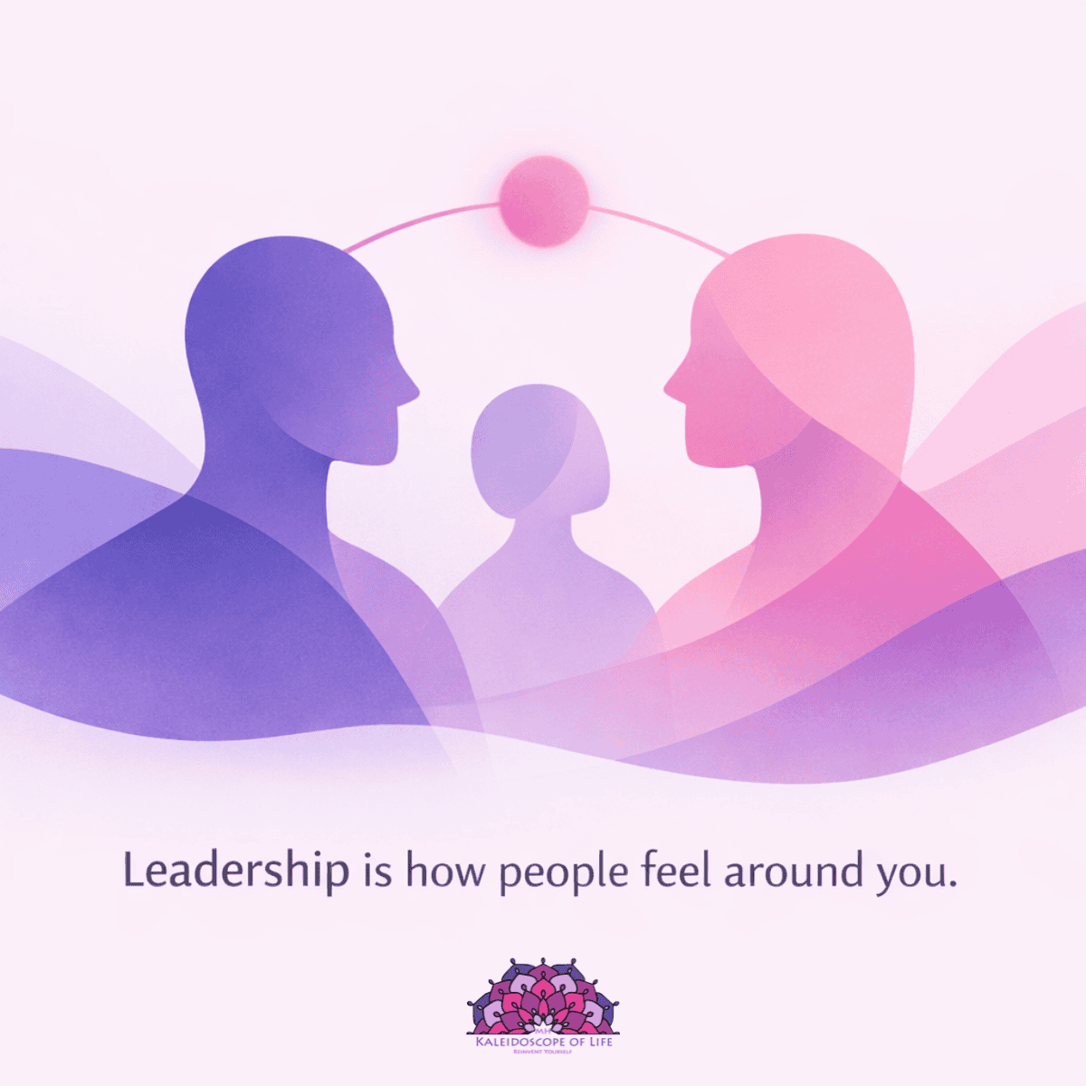 Leadership is how people feel around you